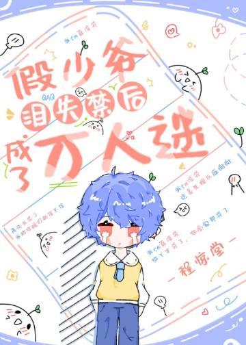 假少爷泪失禁后成了万人迷免费 假少爷泪失禁后成了万人迷免费