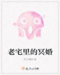 老宅里的冥婚 老宅里的冥婚