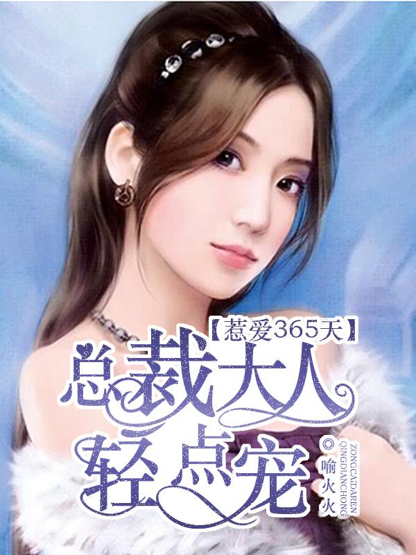 惹爱365天:总裁大人轻点宠 惹爱365天:总裁大人轻点宠